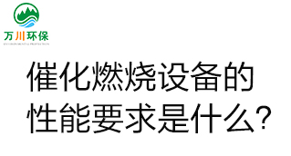  催化燃燒設備的性能要求是什么？